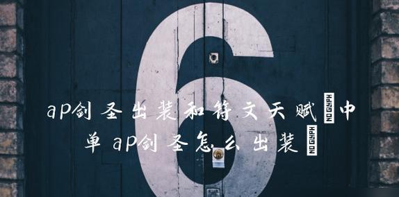 剑圣出装铭文攻略（一剑破乾坤，无敌剑圣装备铭文推荐）