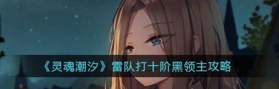 《灵魂潮汐》物理流血队组队分析（构建最强大战队的攻略指南）