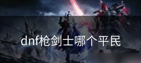 地下城手游枪剑士攻略大全（解析枪剑士职业技能、装备选择与玩法技巧）