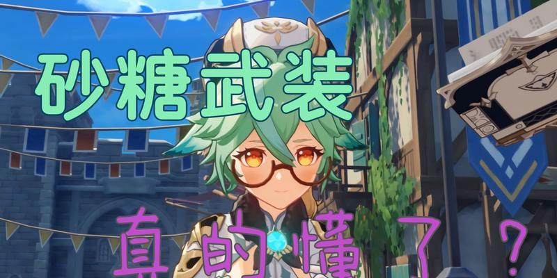 《原神》必备武器推荐——砂糖专属武器精选（打造强力砂糖，选对武器很关键！）