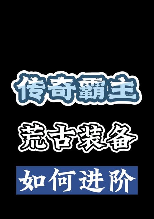 《荒古遗迹出装攻略视频教学》（从零基础到高手，轻松掌握出装技巧！）